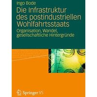 Die Infrastruktur des postindustriellen Wohlfahrtsstaats: Organisation, Wandel,  [Paperback]