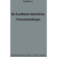 Die Koordination betrieblicher Finanzentscheidungen: Zur Organisation des finanz [Paperback]