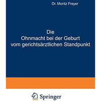 Die Ohnmacht bei der Geburt vom gerichts?rztlichen Standpunkt: Eine Abhandlung f [Paperback]