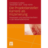 Die Projektdarsteller: Karriere als Inszenierung: Paradoxien und Geschlechterfal [Paperback]