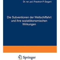 Die Subventionen der Weltschiffahrt und ihre sozial?konomischen Wirkungen [Paperback]