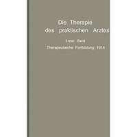 Die Therapie des praktischen Arztes: Erster Band Therapeutische Fortbildung 1914 [Paperback]