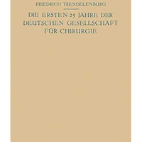 Die ersten 25 Jahre der Deutschen Gesellschaft f?r Chirurgie: Ein Beitrag zur Ge [Paperback]