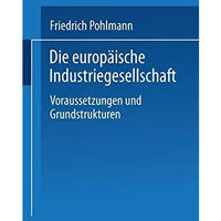 Die europ?ische Industriegesellschaft: Voraussetzungen und Grundstrukturen [Paperback]