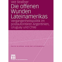 Die offenen Wunden Lateinamerikas: Vergangenheitspolitik im postautorit?ren Arge [Paperback]