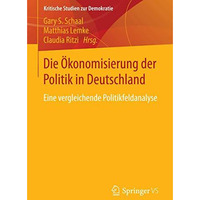 Die ?konomisierung der Politik in Deutschland: Eine vergleichende Politikfeldana [Paperback]