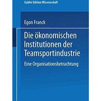 Die ?konomischen Institutionen der Teamsportindustrie: Eine Organisationsbetrach [Paperback]