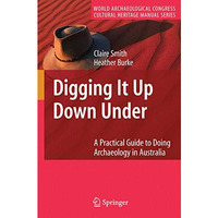 Digging It Up Down Under: A Practical Guide to Doing Archaeology in Australia [Hardcover]