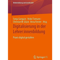 Digitalisierung in der Lehrer:innenbildung: Praxis digital gestalten [Paperback]