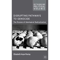 Disrupting Pathways to Genocide: The Process of Ideological Radicalization [Paperback]