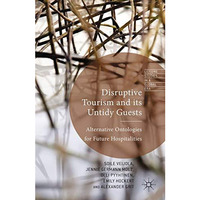 Disruptive Tourism and its Untidy Guests: Alternative Ontologies for Future Hosp [Paperback]