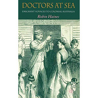 Doctors at Sea: Emigrant Voyages to Colonial Australia [Paperback]