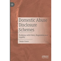 Domestic Abuse Disclosure Schemes: Problems with Policy, Regulation and Legality [Hardcover]