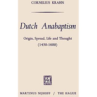 Dutch Anabaptism: Origin, Spread, Life and Thought (14501600) [Paperback]