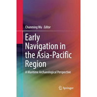 Early Navigation in the Asia-Pacific Region: A Maritime Archaeological Perspecti [Paperback]