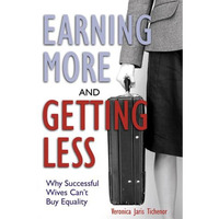 Earning More and Getting Less: Why Successful Wives Can't Buy Equality [Paperback]