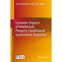 Economic Impacts of Intellectual Property-Conditioned Government Incentives [Hardcover]