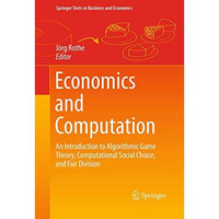 Economics and Computation: An Introduction to Algorithmic Game Theory, Computati [Paperback]