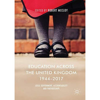 Education Across the United Kingdom 19442017: Local Government, Accountability  [Hardcover]