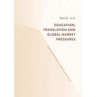 Education, Translation and Global Market Pressures: Curriculum Design in China a [Hardcover]