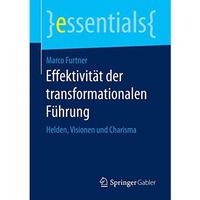 Effektivit?t der transformationalen F?hrung: Helden, Visionen und Charisma [Paperback]