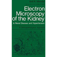 Electron Microscopy of the Kidney: In Renal Disease and Hypertension: A Clinicop [Paperback]