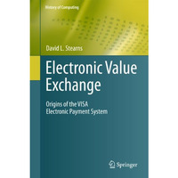 Electronic Value Exchange: Origins of the VISA Electronic Payment System [Hardcover]