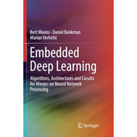 Embedded Deep Learning: Algorithms, Architectures and Circuits for Always-on Neu [Paperback]