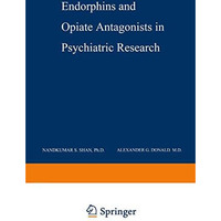 Endorphins and Opiate Antagonists in Psychiatric Research: Clinical Implications [Paperback]