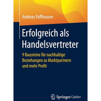 Erfolgreich als Handelsvertreter: 9 Bausteine f?r nachhaltige Beziehungen zu Mar [Paperback]