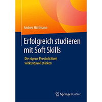 Erfolgreich studieren mit Soft Skills: Die eigene Pers?nlichkeit wirkungsvoll st [Paperback]