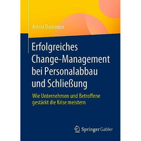 Erfolgreiches Change-Management bei Personalabbau und Schlie?ung: Wie Unternehme [Hardcover]