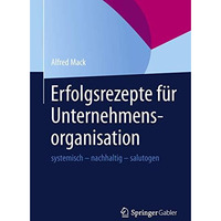 Erfolgsrezepte f?r Unternehmensorganisation: systemisch - nachhaltig - salutogen [Paperback]