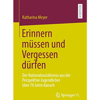 Erinnern m?ssen und Vergessen d?rfen: Der Nationalsozialismus aus der Perspektiv [Paperback]