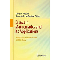 Essays in Mathematics and its Applications: In Honor of Stephen Smale?s 80th Bir [Paperback]