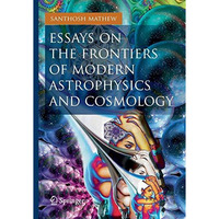 Essays on the Frontiers of Modern Astrophysics and Cosmology [Paperback]