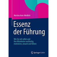 Essenz der F?hrung: Wie Sie sich selbst und Ihre Mitarbeiter nachhaltig motivier [Hardcover]