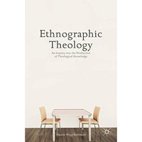 Ethnographic Theology: An Inquiry into the Production of Theological Knowledge [Hardcover]