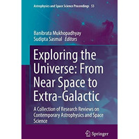 Exploring the Universe: From Near Space to Extra-Galactic: A Collection of Resea [Hardcover]