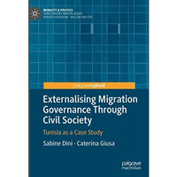 Externalising Migration Governance Through Civil Society: Tunisia as a Case Stud [Hardcover]