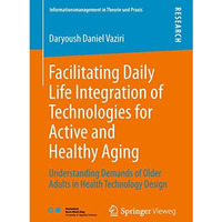 Facilitating Daily Life Integration of Technologies for Active and Healthy Aging [Paperback]