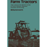 Farm Tractors: The Case Guide to Tractor Selection, Operation, Economics and Ser [Paperback]