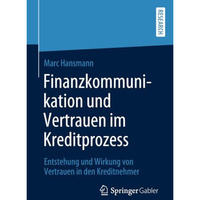 Finanzkommunikation und Vertrauen im Kreditprozess: Entstehung und Wirkung von V [Paperback]