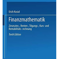 Finanzmathematik: Zinseszins-, Renten-, Tilgungs-, Kurs- und Rentabilit?tsrechnu [Paperback]