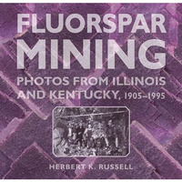 Fluorspar Mining: Photos from Illinois and Kentucky, 1905-1995 [Paperback]