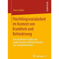 Fl?chtlingssozialarbeit im Kontext von Krankheit und Behinderung: Eine qualitati [Paperback]