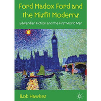 Ford Madox Ford and the Misfit Moderns: Edwardian Fiction and the First World Wa [Hardcover]