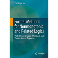 Formal Methods for Nonmonotonic and Related Logics: Vol II: Theory Revision, Inh [Hardcover]