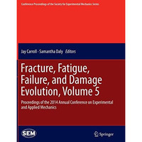 Fracture, Fatigue, Failure, and Damage Evolution, Volume 5: Proceedings of the 2 [Paperback]