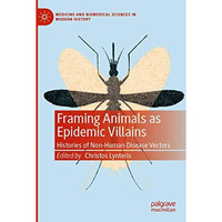 Framing Animals as Epidemic Villains: Histories of Non-Human Disease Vectors [Paperback]